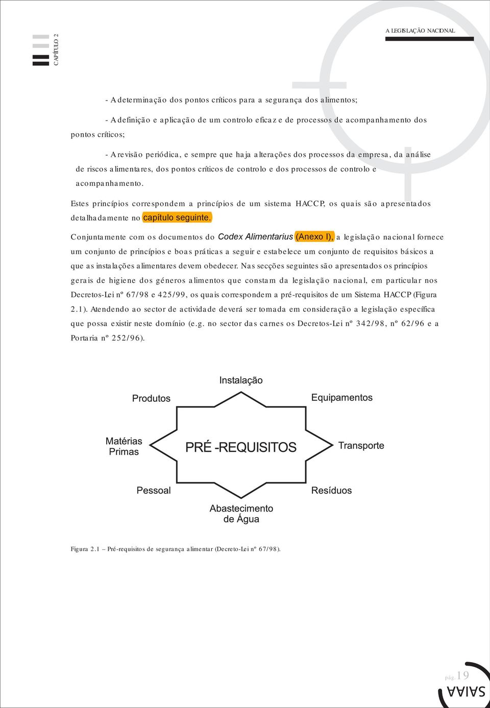 Estes princípios correspondem a princípios de um sistema HACCP, os quais são apresentados detalhadamente no capítulo seguinte.