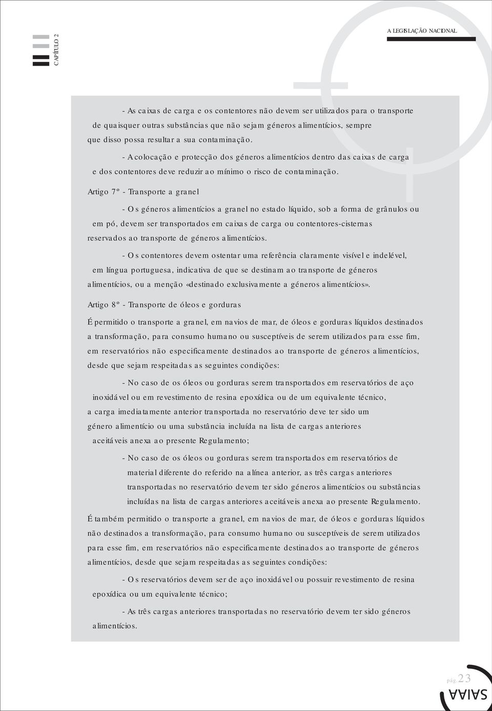 Artigo 7º - Transporte a granel - Os géneros alimentícios a granel no estado líquido, sob a forma de grânulos ou em pó, devem ser transportados em caixas de carga ou contentores-cisternas reservados