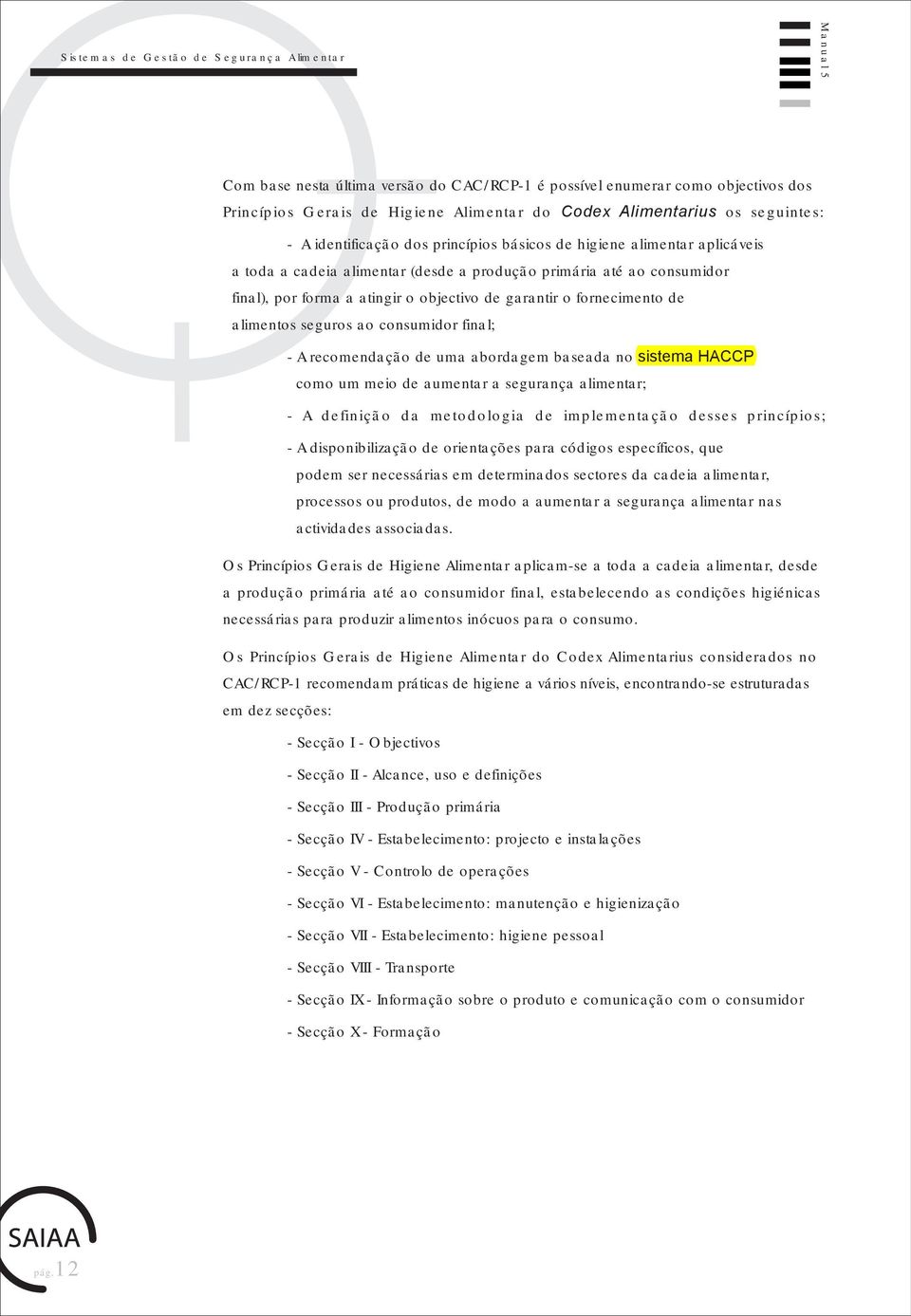 garantir o fornecimento de alimentos seguros ao consumidor final; - A recomendação de uma abordagem baseada no sistema HACCP como um meio de aumentar a segurança alimentar; - A definição da