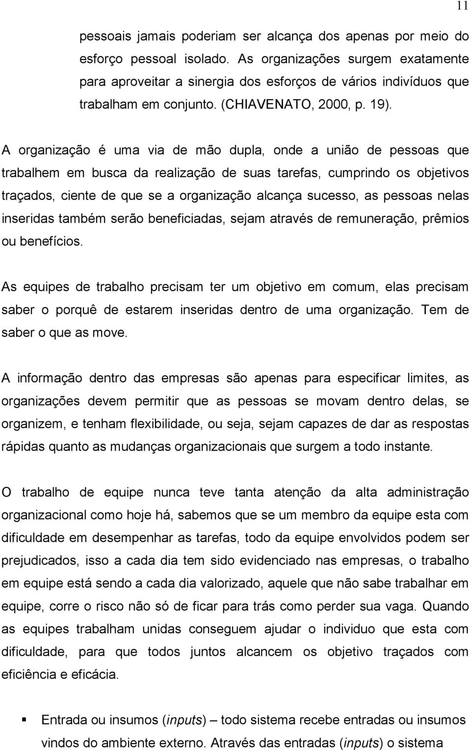 A organização é uma via de mão dupla, onde a união de pessoas que trabalhem em busca da realização de suas tarefas, cumprindo os objetivos traçados, ciente de que se a organização alcança sucesso, as