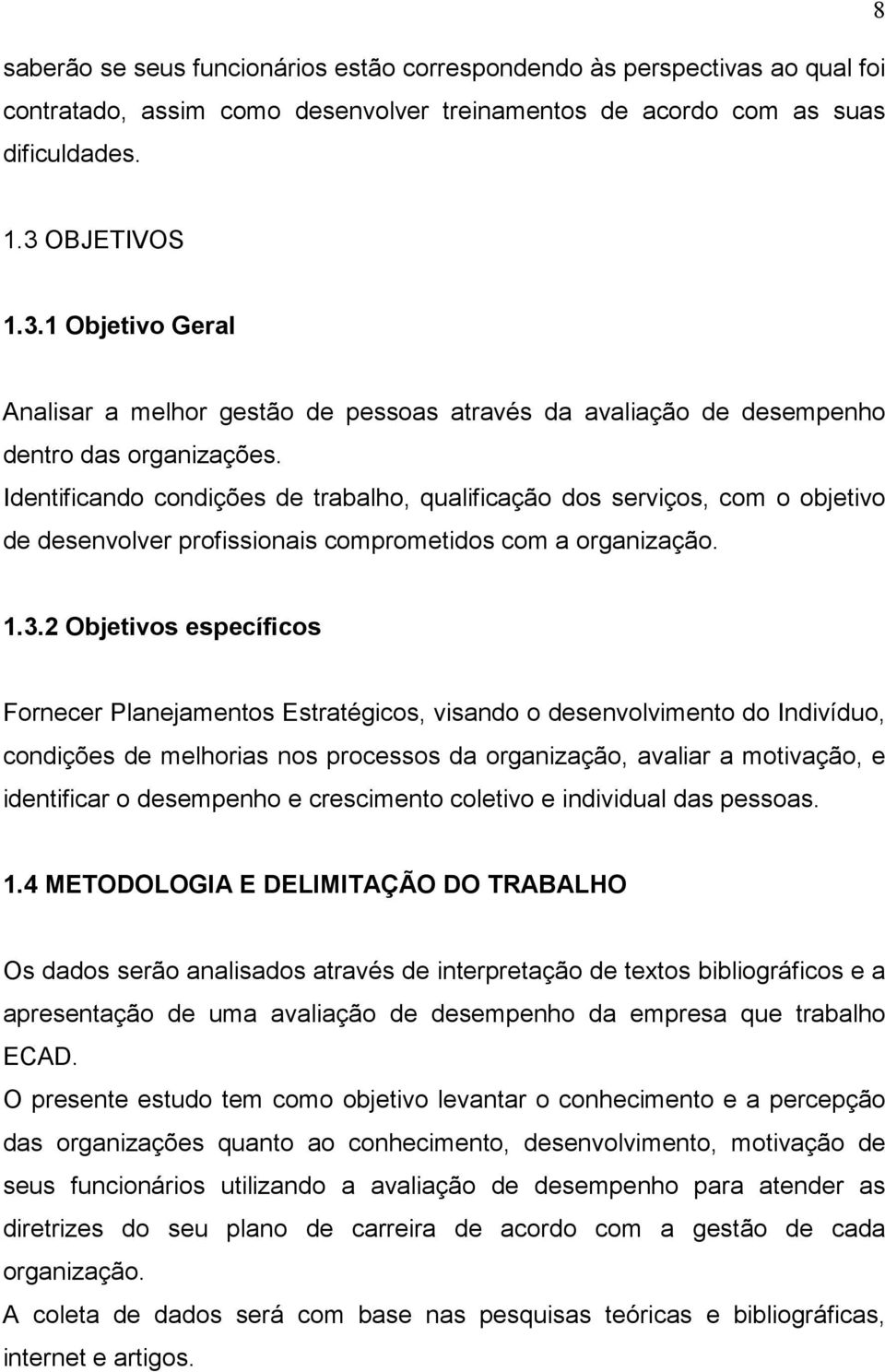 Identificando condições de trabalho, qualificação dos serviços, com o objetivo de desenvolver profissionais comprometidos com a organização. 1.3.