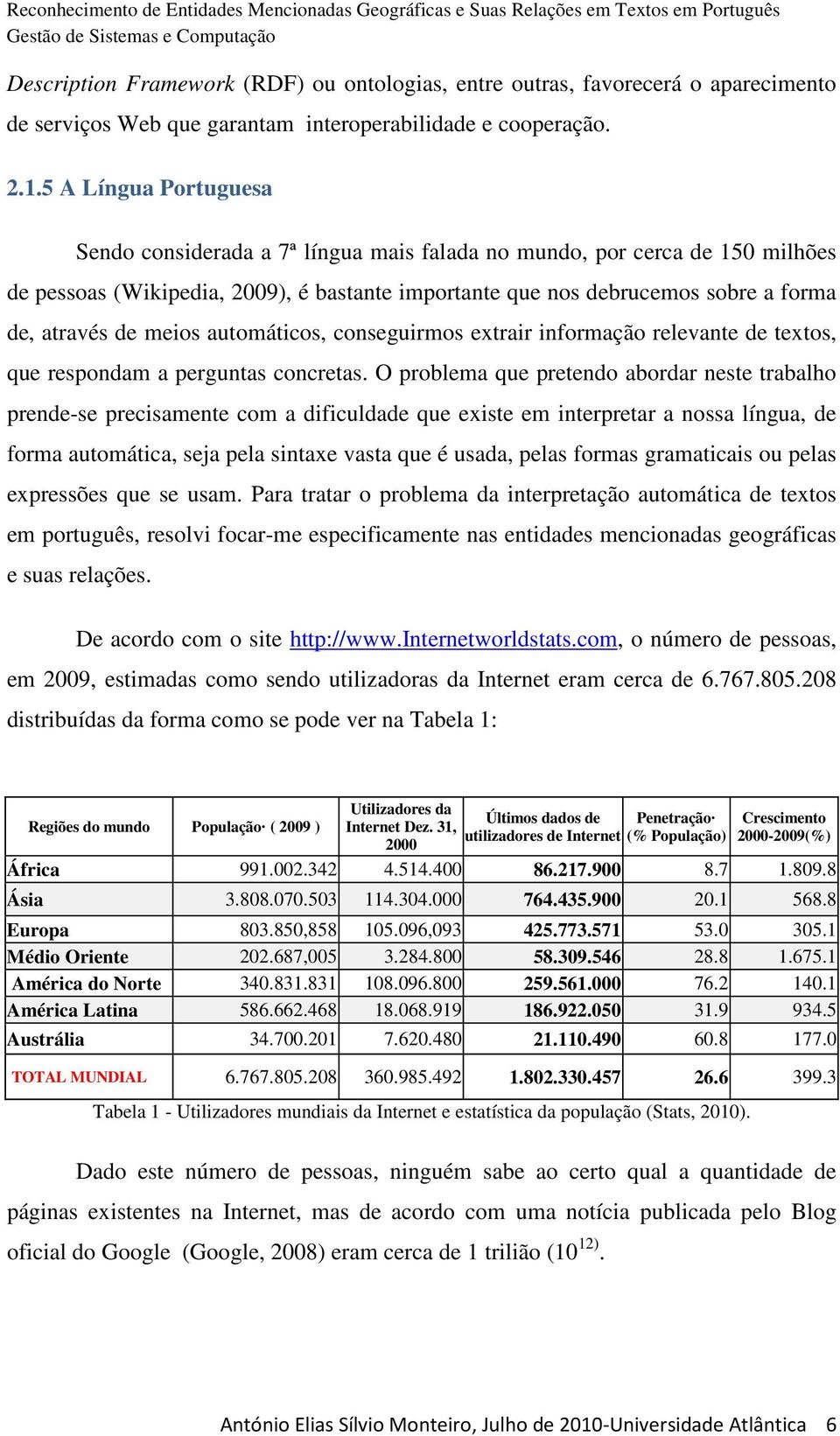 meios automáticos, conseguirmos extrair informação relevante de textos, que respondam a perguntas concretas.