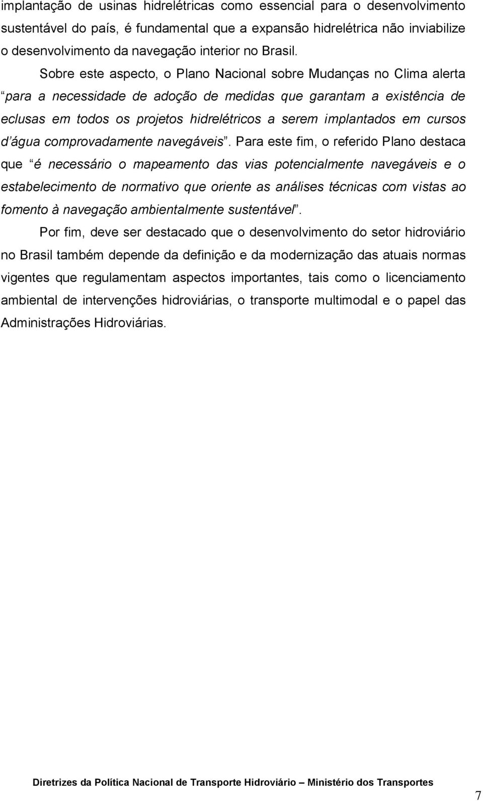 Sobre este aspecto, o Plano Nacional sobre Mudanças no Clima alerta para a necessidade de adoção de medidas que garantam a existência de eclusas em todos os projetos hidrelétricos a serem implantados