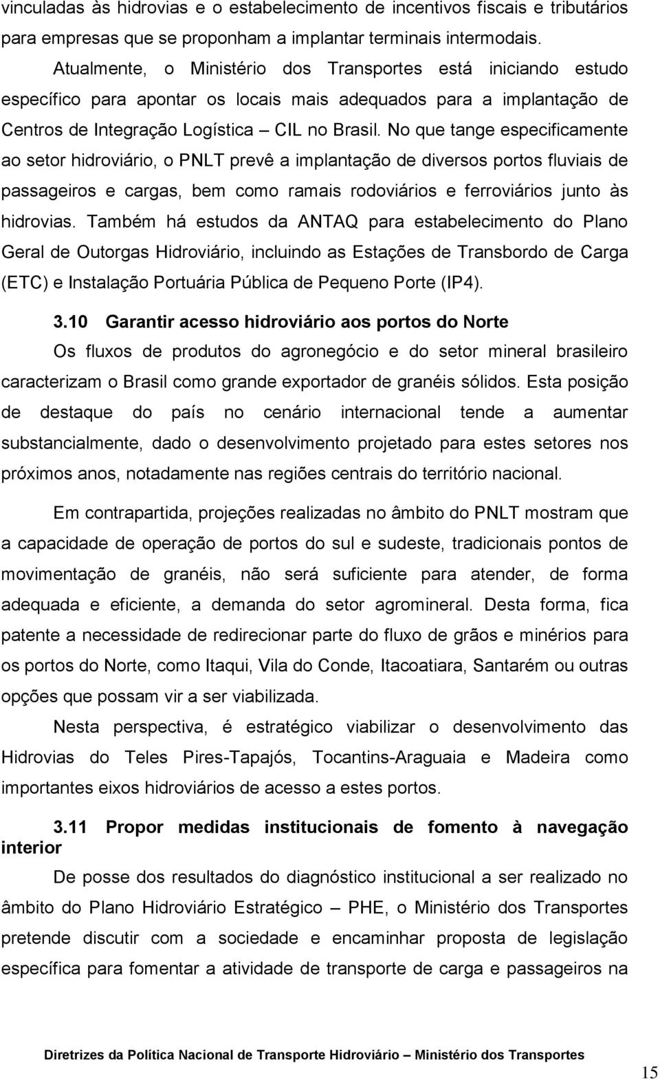 No que tange especificamente ao setor hidroviário, o PNLT prevê a implantação de diversos portos fluviais de passageiros e cargas, bem como ramais rodoviários e ferroviários junto às hidrovias.