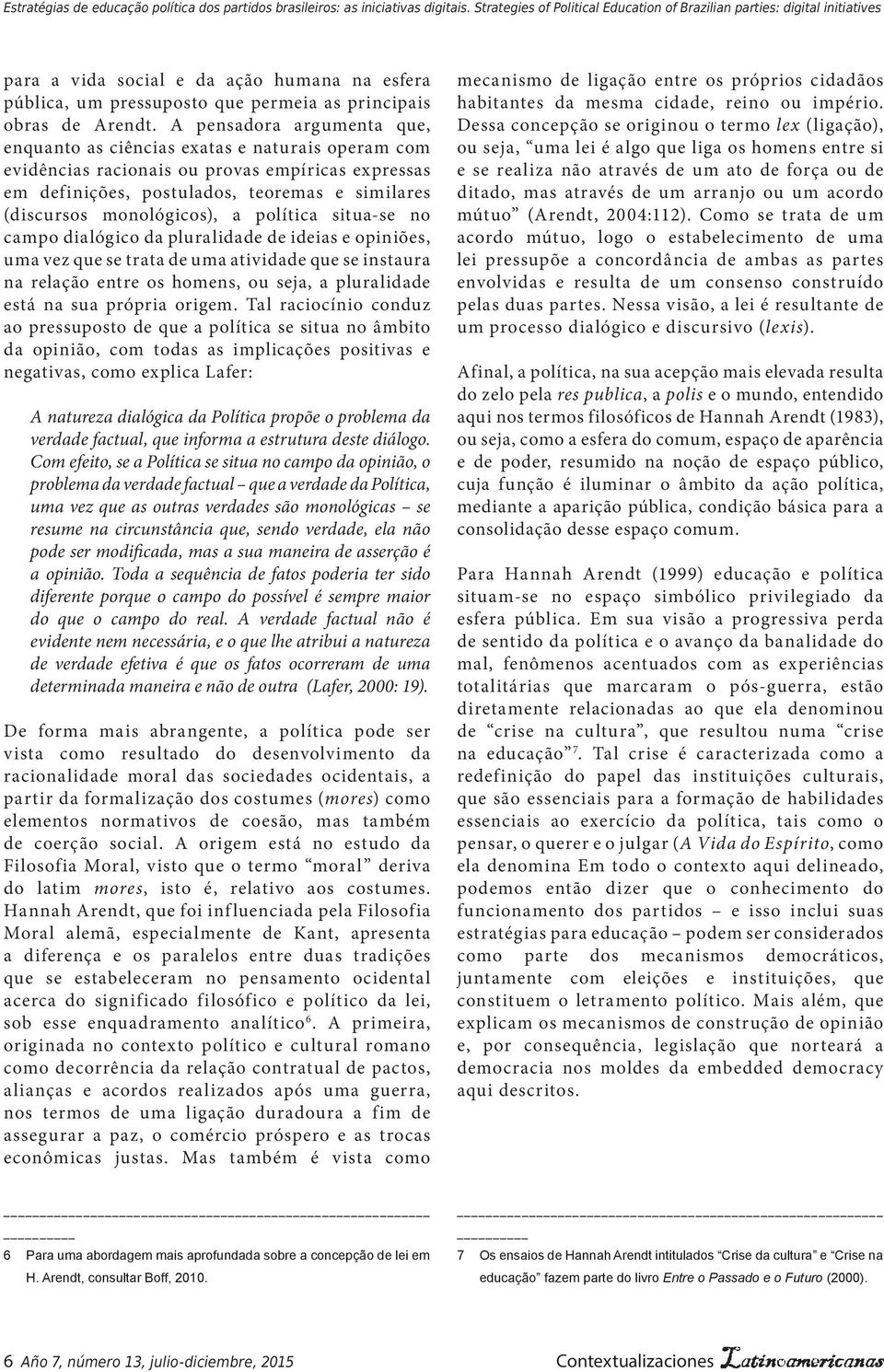 A pensadora argumenta que, enquanto as ciências exatas e naturais operam com evidências racionais ou provas empíricas expressas em definições, postulados, teoremas e similares (discursos