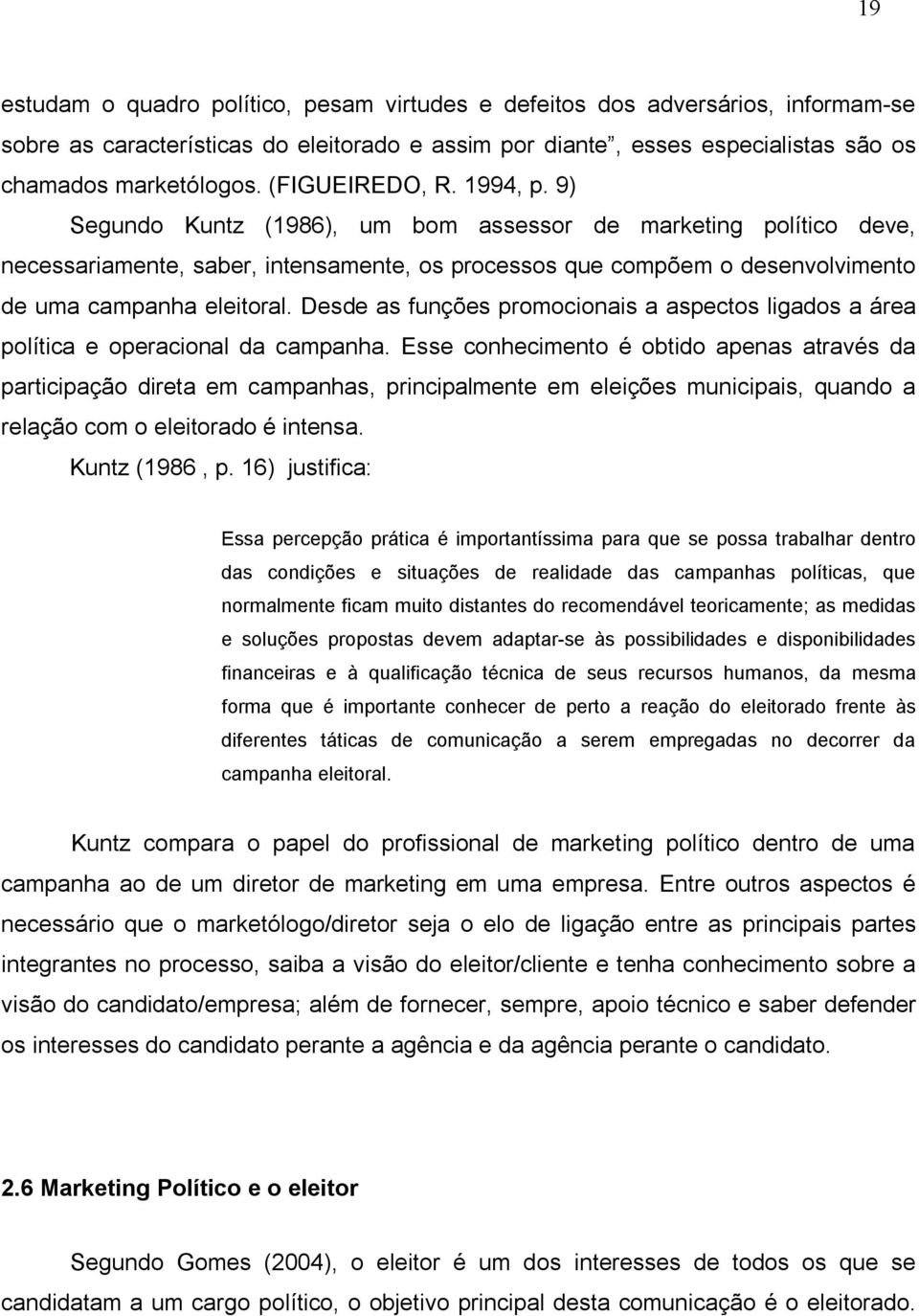 9) Segundo Kuntz (1986), um bom assessor de marketing político deve, necessariamente, saber, intensamente, os processos que compõem o desenvolvimento de uma campanha eleitoral.