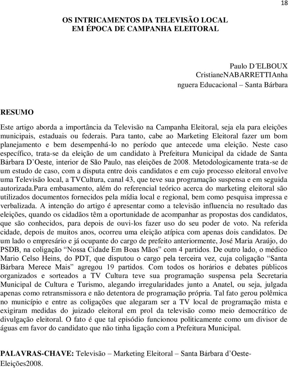 Neste caso específico, trata-se da eleição de um candidato à Prefeitura Municipal da cidade de Santa Bárbara D Oeste, interior de São Paulo, nas eleições de 2008.