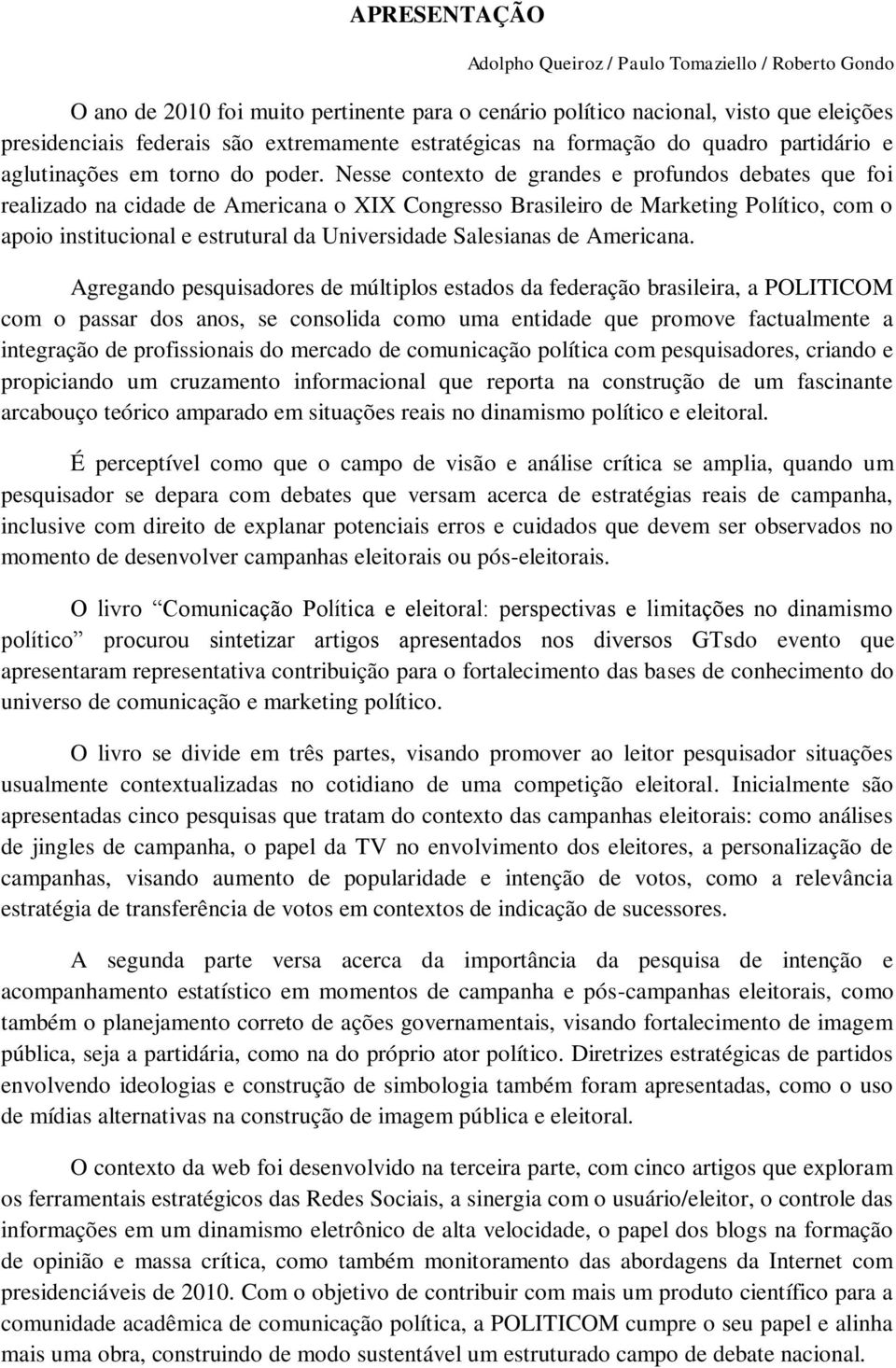 Nesse contexto de grandes e profundos debates que foi realizado na cidade de Americana o XIX Congresso Brasileiro de Marketing Político, com o apoio institucional e estrutural da Universidade