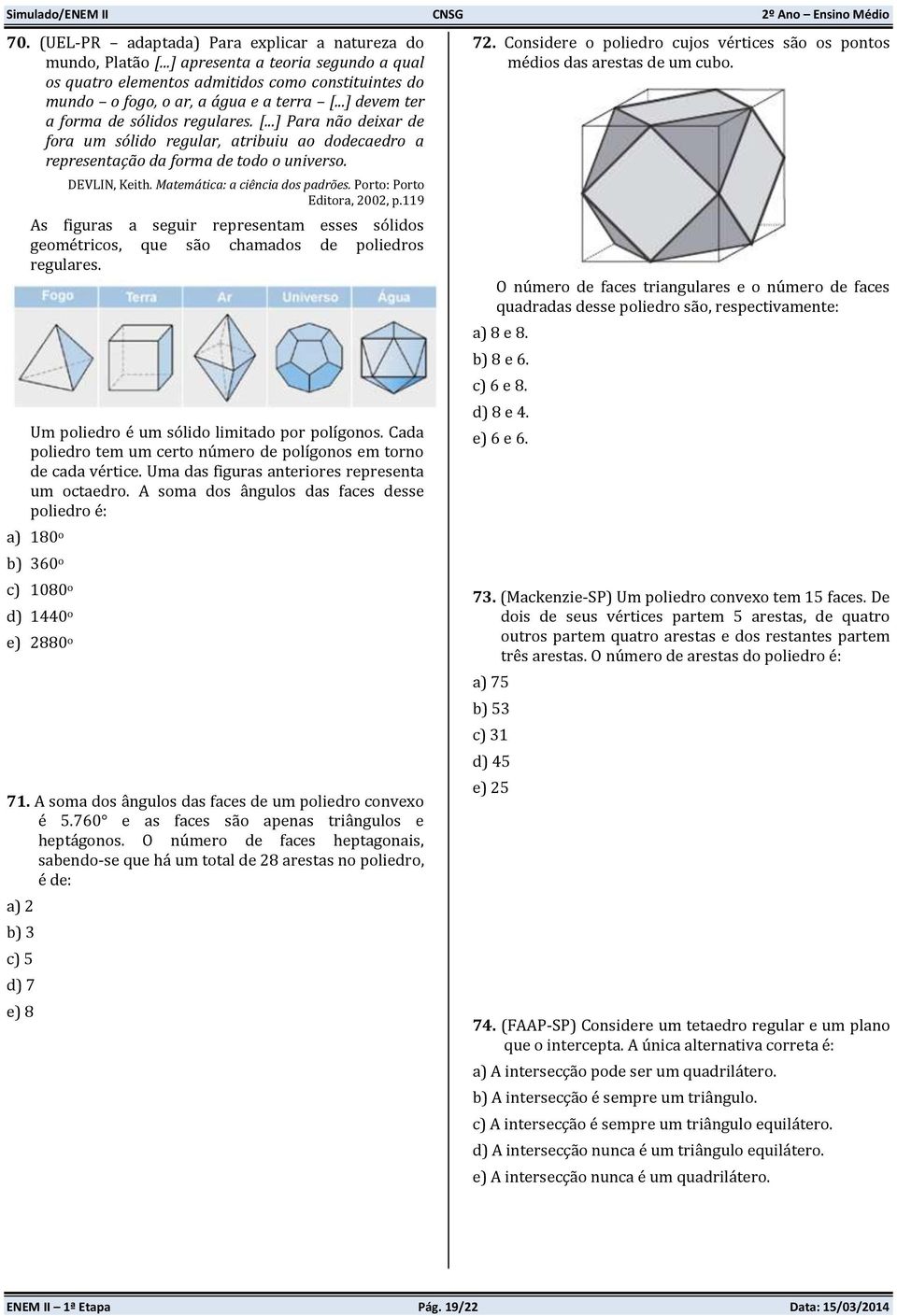 Matemática: a ciência dos padrões. Porto: Porto Editora, 2002, p.119 As figuras a seguir representam esses sólidos geométricos, que são chamados de poliedros regulares.