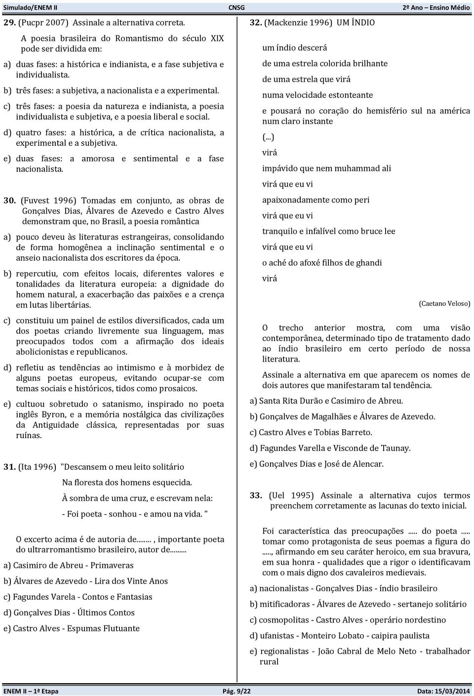 d) quatro fases: a histórica, a de crítica nacionalista, a experimental e a subjetiva. e) duas fases: a amorosa e sentimental e a fase nacionalista. 30.