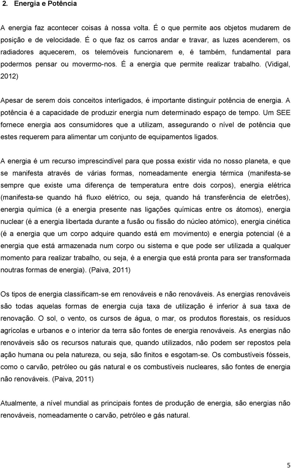 É a energia que permite realizar trabalho. (Vidigal, 2012) Apesar de serem dois conceitos interligados, é importante distinguir potência de energia.