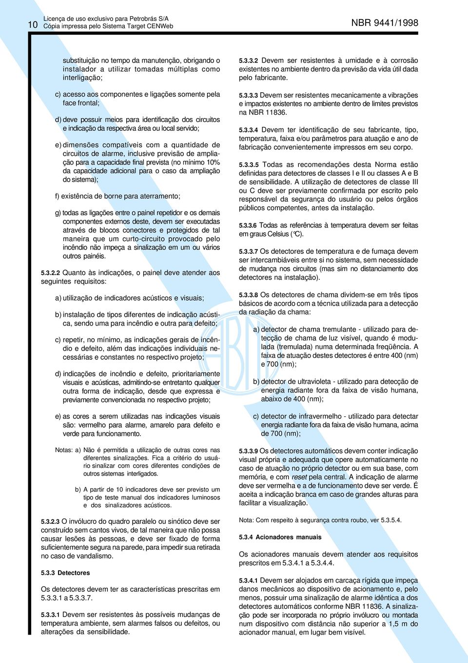 a capacidade final prevista (no mínimo 10% da capacidade adicional para o caso da ampliação do sistema); f) existência de borne para aterramento; g) todas as ligações entre o painel repetidor e os