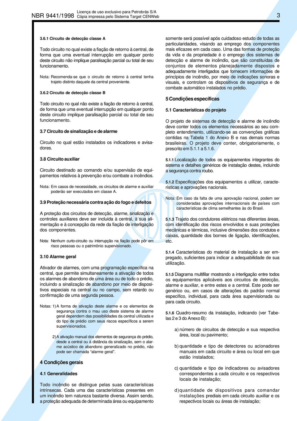 total de seu funcionamento. Nota: Recomenda-se que o circuito de retorno à central tenha trajeto distinto daquele da central proveniente. 3.6.