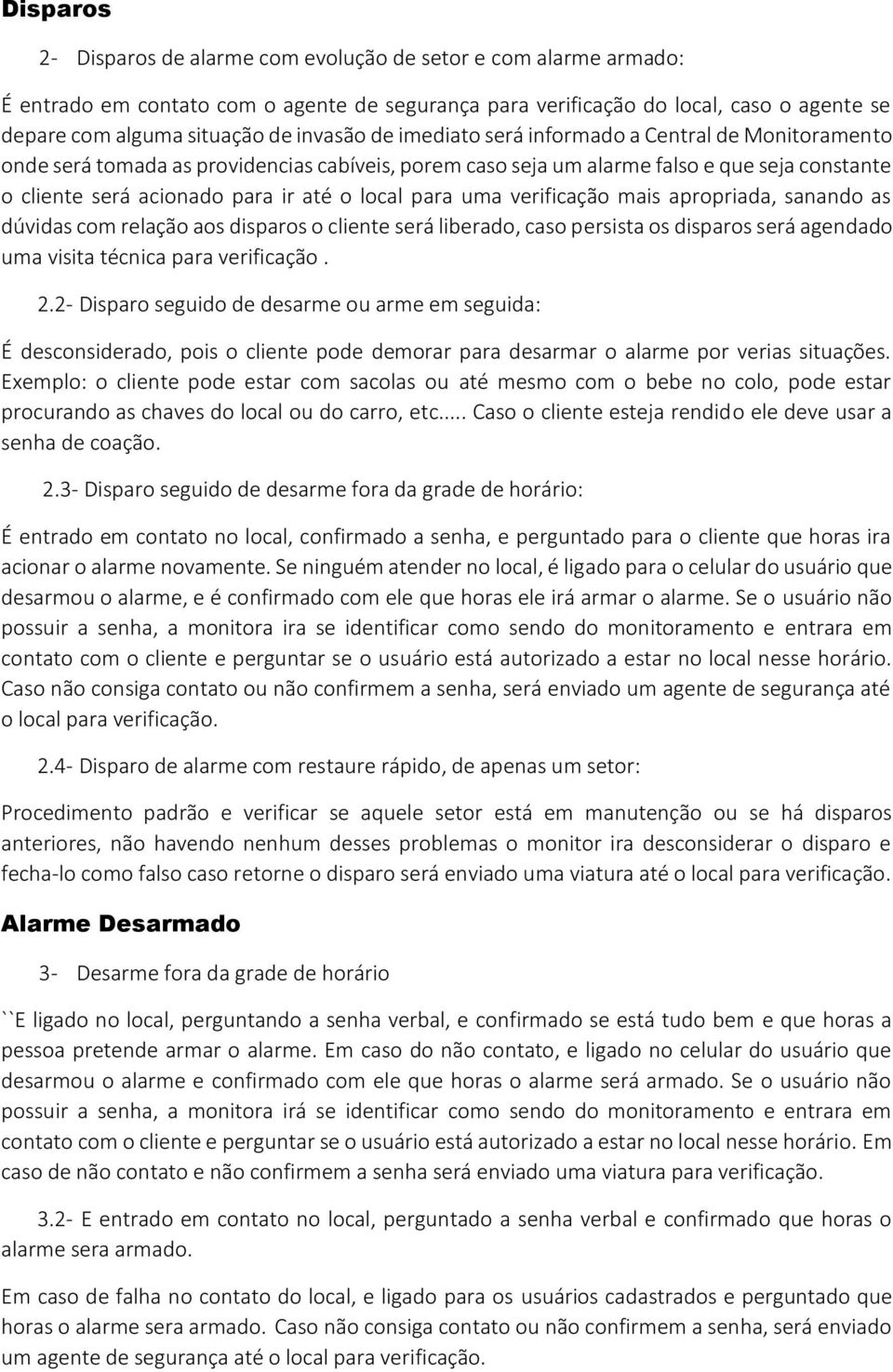 local para uma verificação mais apropriada, sanando as dúvidas com relação aos disparos o cliente será liberado, caso persista os disparos será agendado uma visita técnica para verificação. 2.