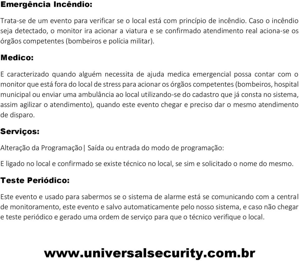 Medico: E caracterizado quando alguém necessita de ajuda medica emergencial possa contar com o monitor que está fora do local de stress para acionar os órgãos competentes (bombeiros, hospital