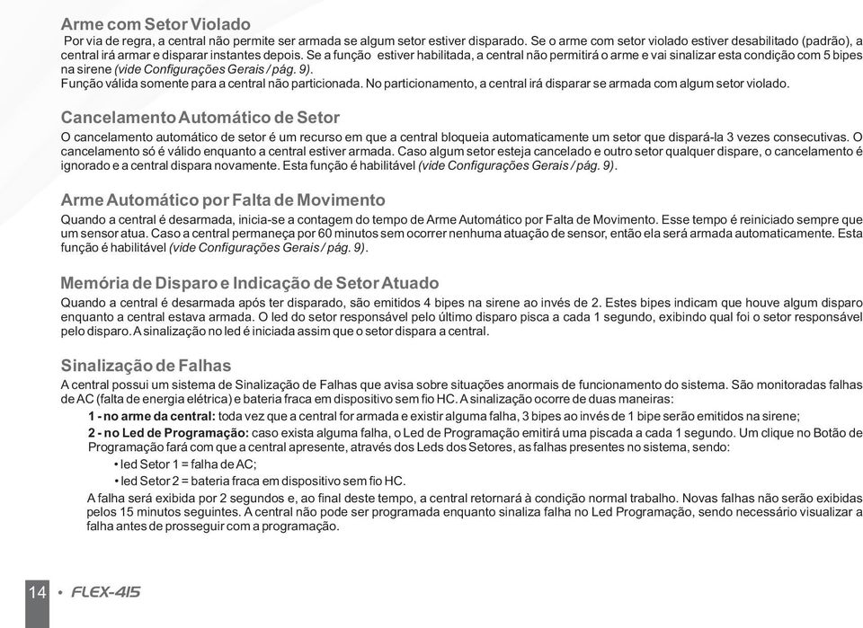 Se a função estiver habilitada, a central não permitirá o arme e vai sinalizar esta condição com 5 bipes na sirene (vide Configurações Gerais / pág. 9).