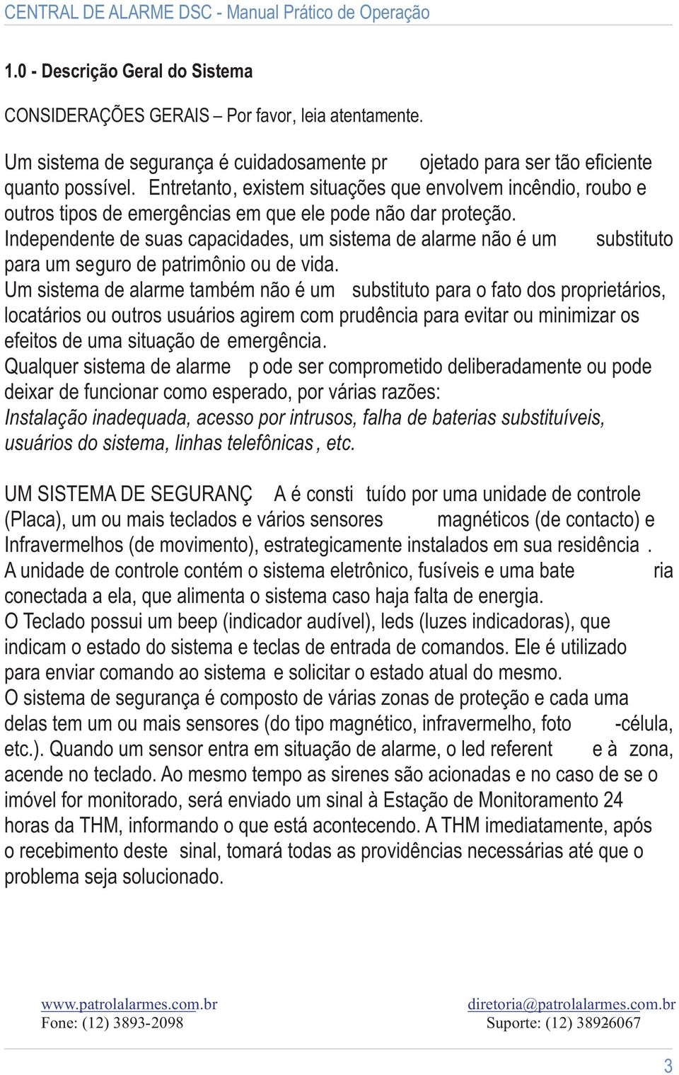 Independente de suas capacidades, um sistema de alarme não é um substituto para um seguro de patrimônio ou de vida.