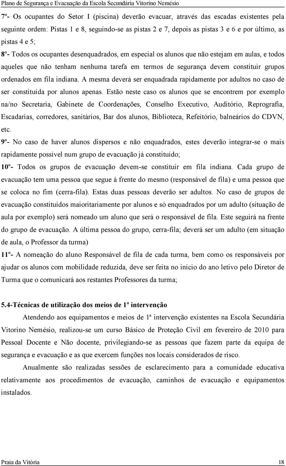 fila indiana. A mesma deverá ser enquadrada rapidamente por adultos no caso de ser constituída por alunos apenas.