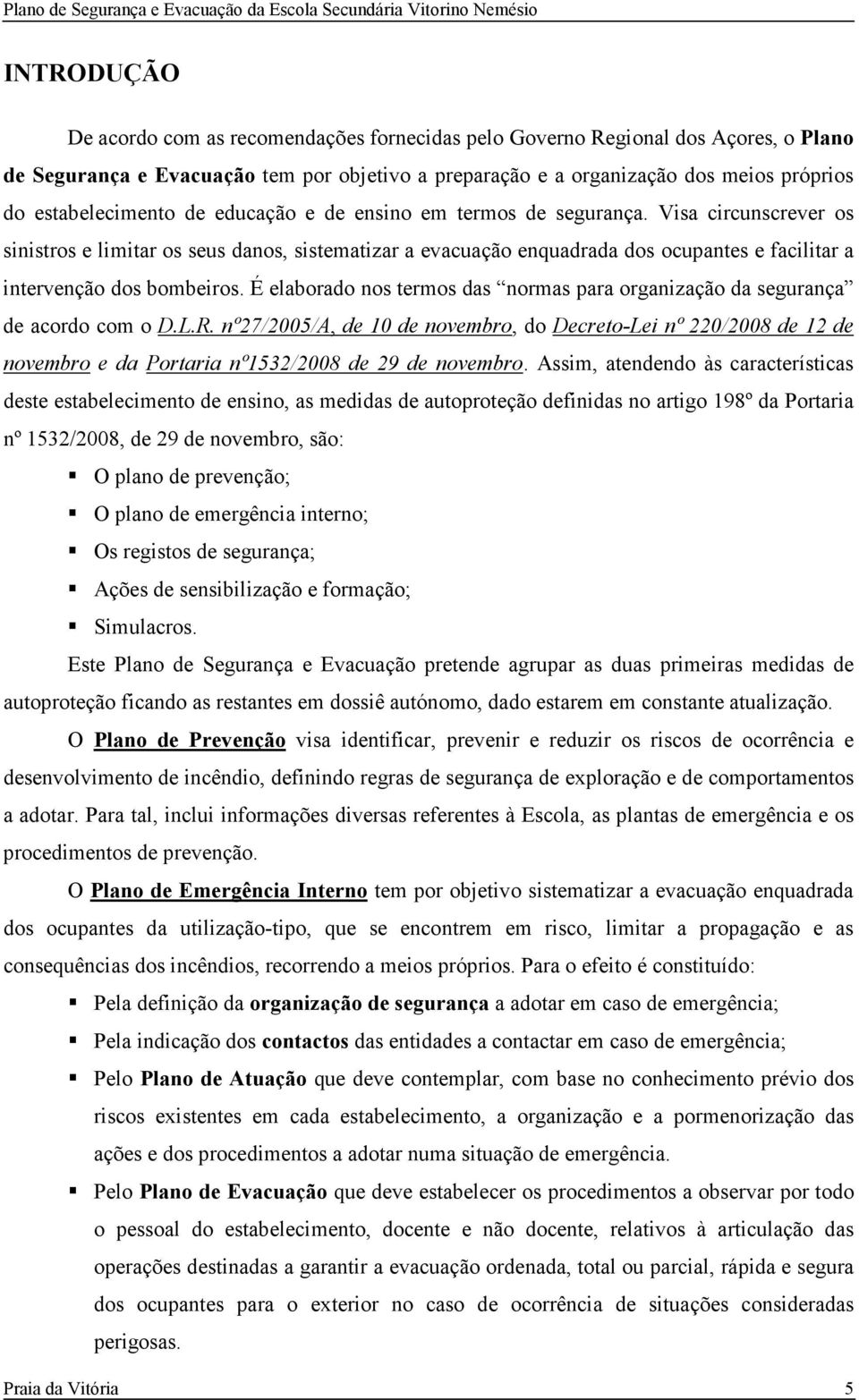 Visa circunscrever os sinistros e limitar os seus danos, sistematizar a evacuação enquadrada dos ocupantes e facilitar a intervenção dos bombeiros.