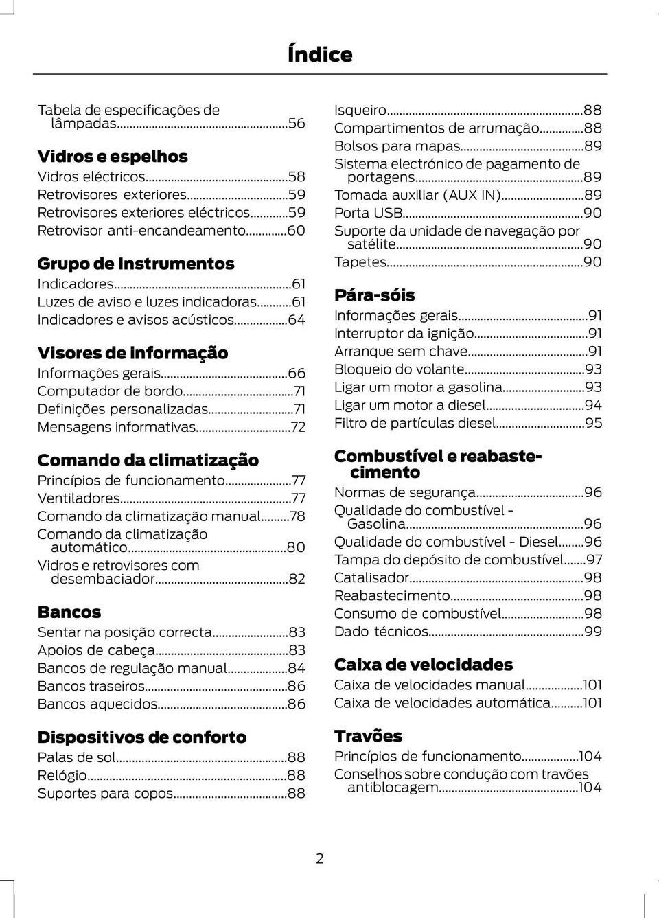 ..71 Definições personalizadas...71 Mensagens informativas...72 Comando da climatização Princípios de funcionamento...77 Ventiladores...77 Comando da climatização manual.