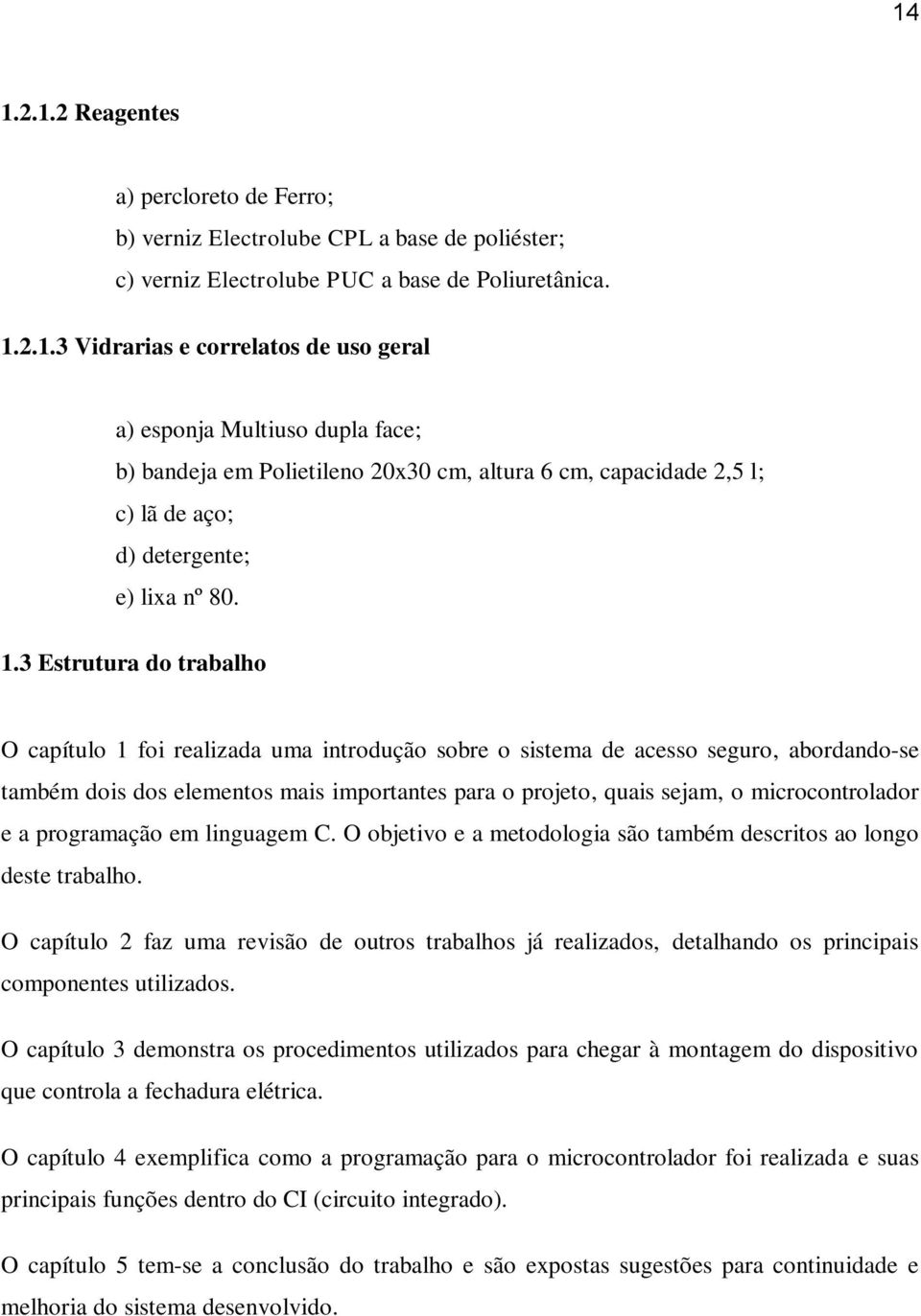 microcontrolador e a programação em linguagem C. O objetivo e a metodologia são também descritos ao longo deste trabalho.