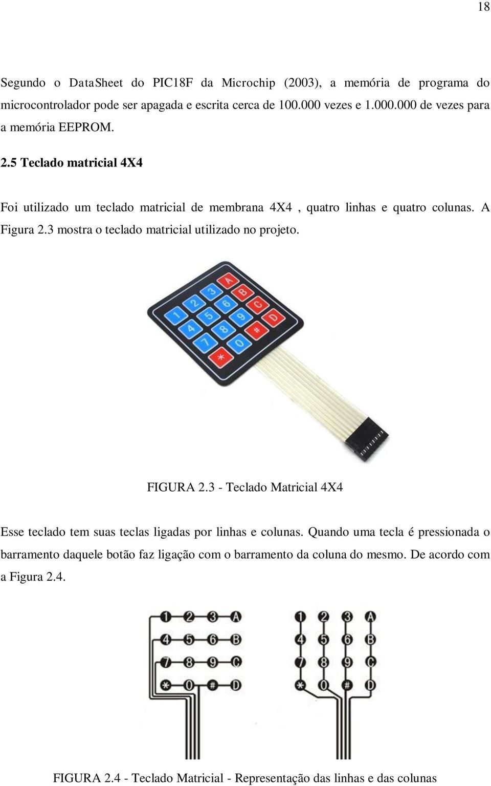 A Figura 2.3 mostra o teclado matricial utilizado no projeto. FIGURA 2.3 - Teclado Matricial 4X4 Esse teclado tem suas teclas ligadas por linhas e colunas.