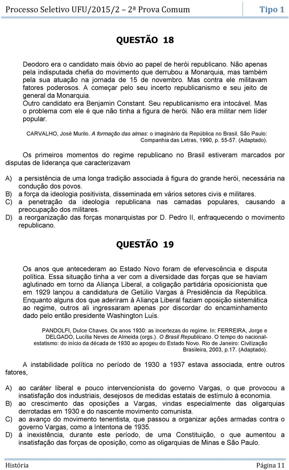 A começar pelo seu incerto republicanismo e seu jeito de general da Monarquia. Outro candidato era Benjamin Constant. Seu republicanismo era intocável.