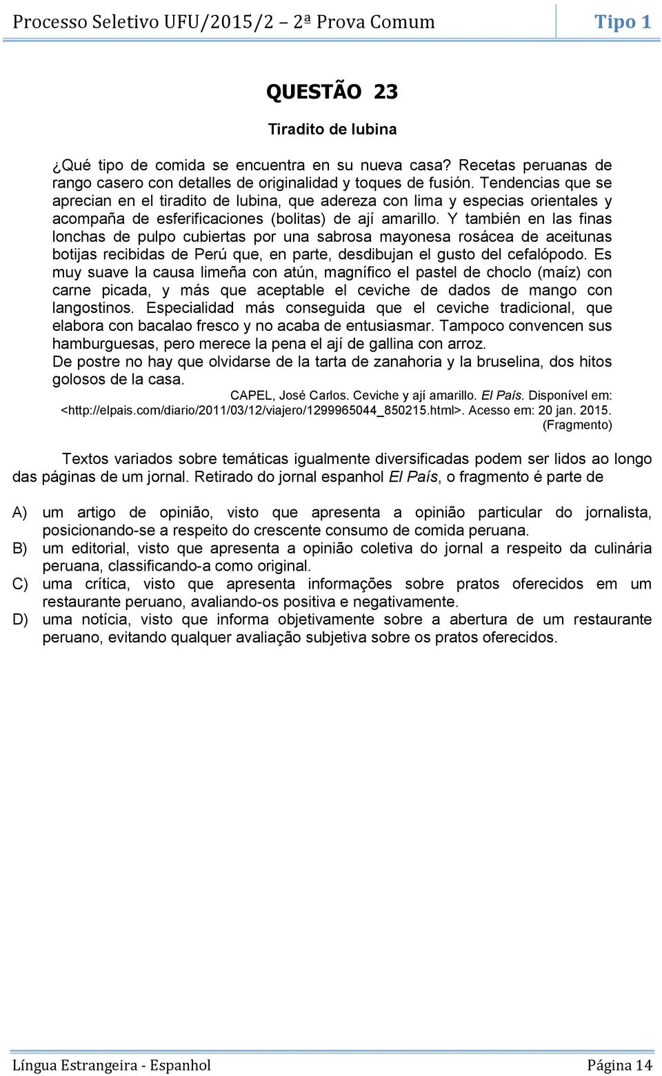 Y también en las finas lonchas de pulpo cubiertas por una sabrosa mayonesa rosácea de aceitunas botijas recibidas de Perú que, en parte, desdibujan el gusto del cefalópodo.