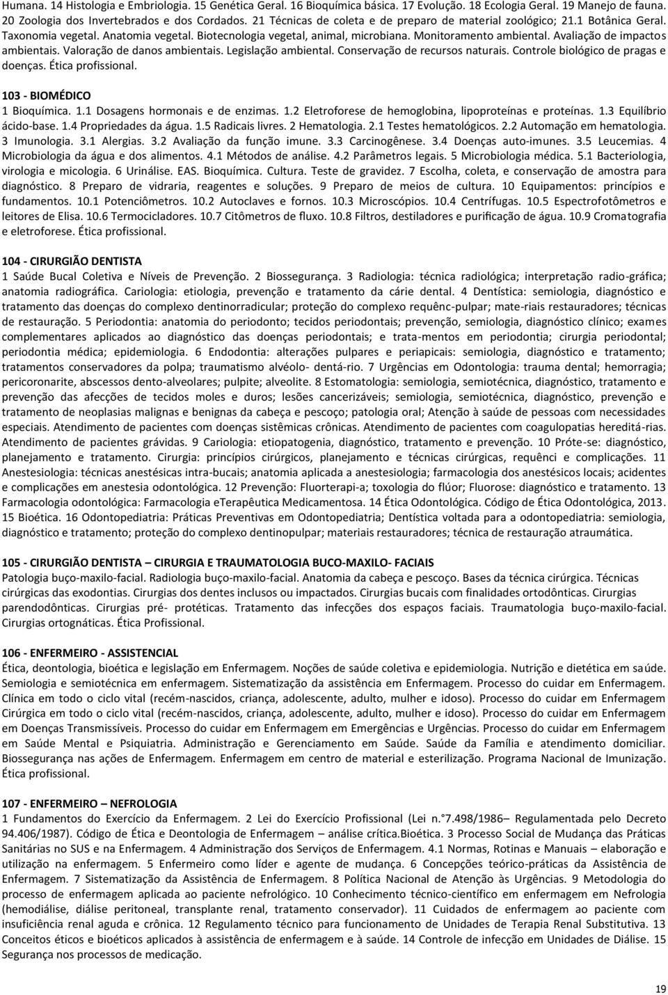 Avaliação de impactos ambientais. Valoração de danos ambientais. Legislação ambiental. Conservação de recursos naturais. Controle biológico de pragas e doenças. Ética profissional.