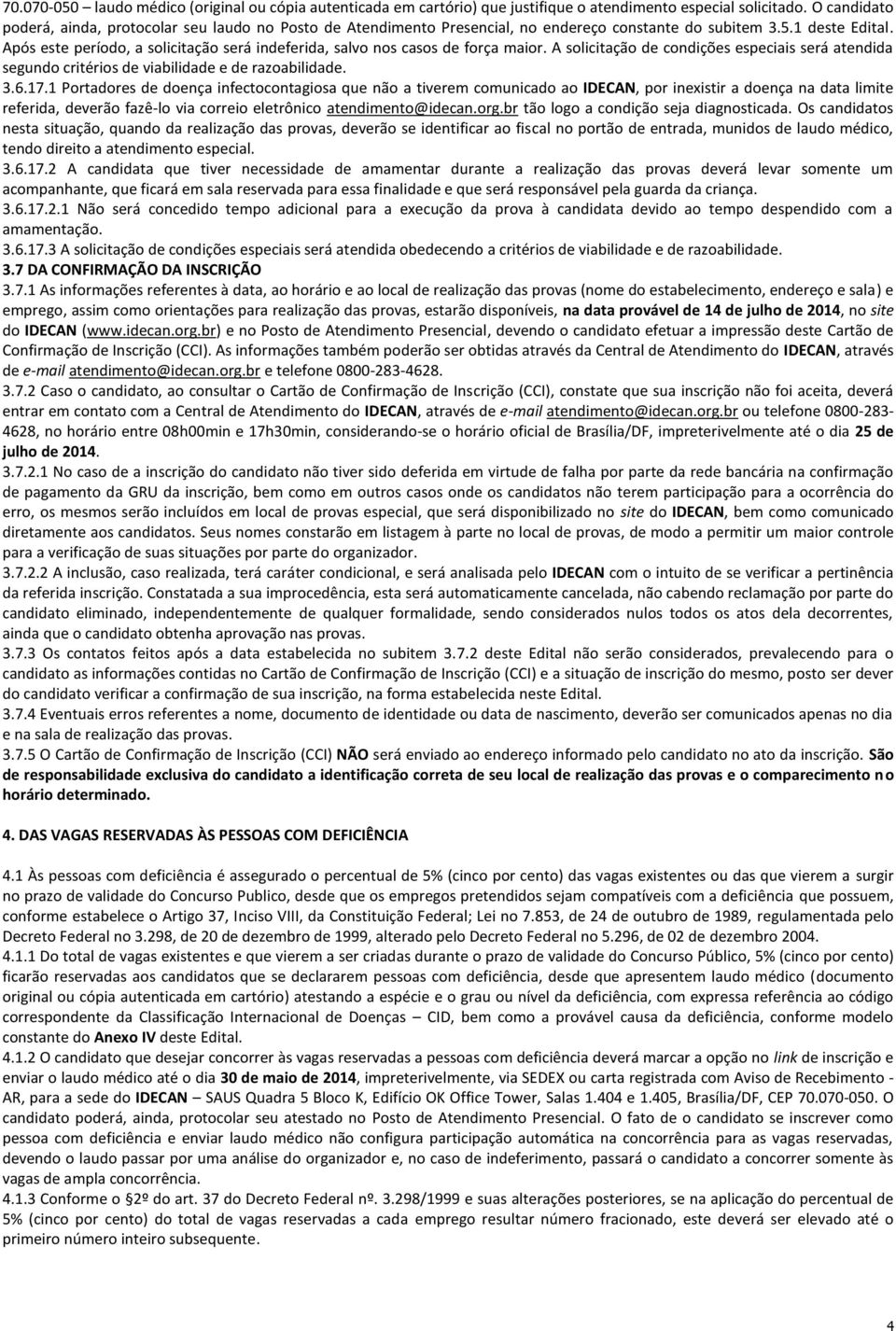 Após este período, a solicitação será indeferida, salvo nos casos de força maior. A solicitação de condições especiais será atendida segundo critérios de viabilidade e de razoabilidade. 3.6.17.