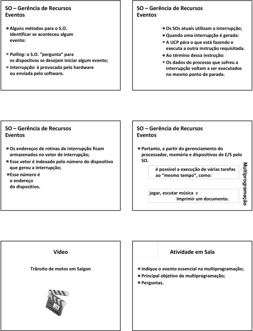 Ao término dessa instrução: Os dados do processo que sofreu a interrupção voltam a ser executados no mesmo ponto de parada.