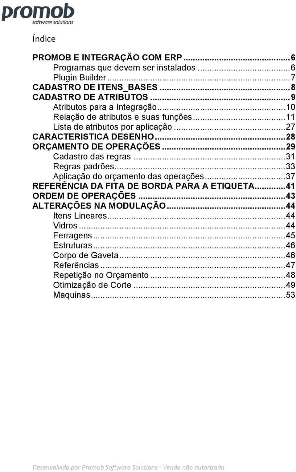 .. 33 Aplicação do orçamento das operações... 37 REFERÊNCIA DA FITA DE BORDA PARA A ETIQUETA... 41 ORDEM DE OPERAÇÕES... 43 ALTERAÇÕES NA MODULAÇÃO... 44 Itens Lineares... 44 Vidros.