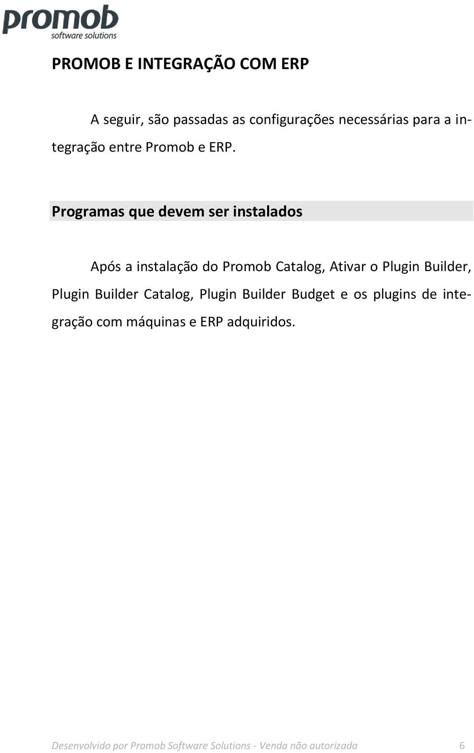 Programas que devem ser instalados Após a instalação do Promob Catalog, Ativar o Plugin Builder,