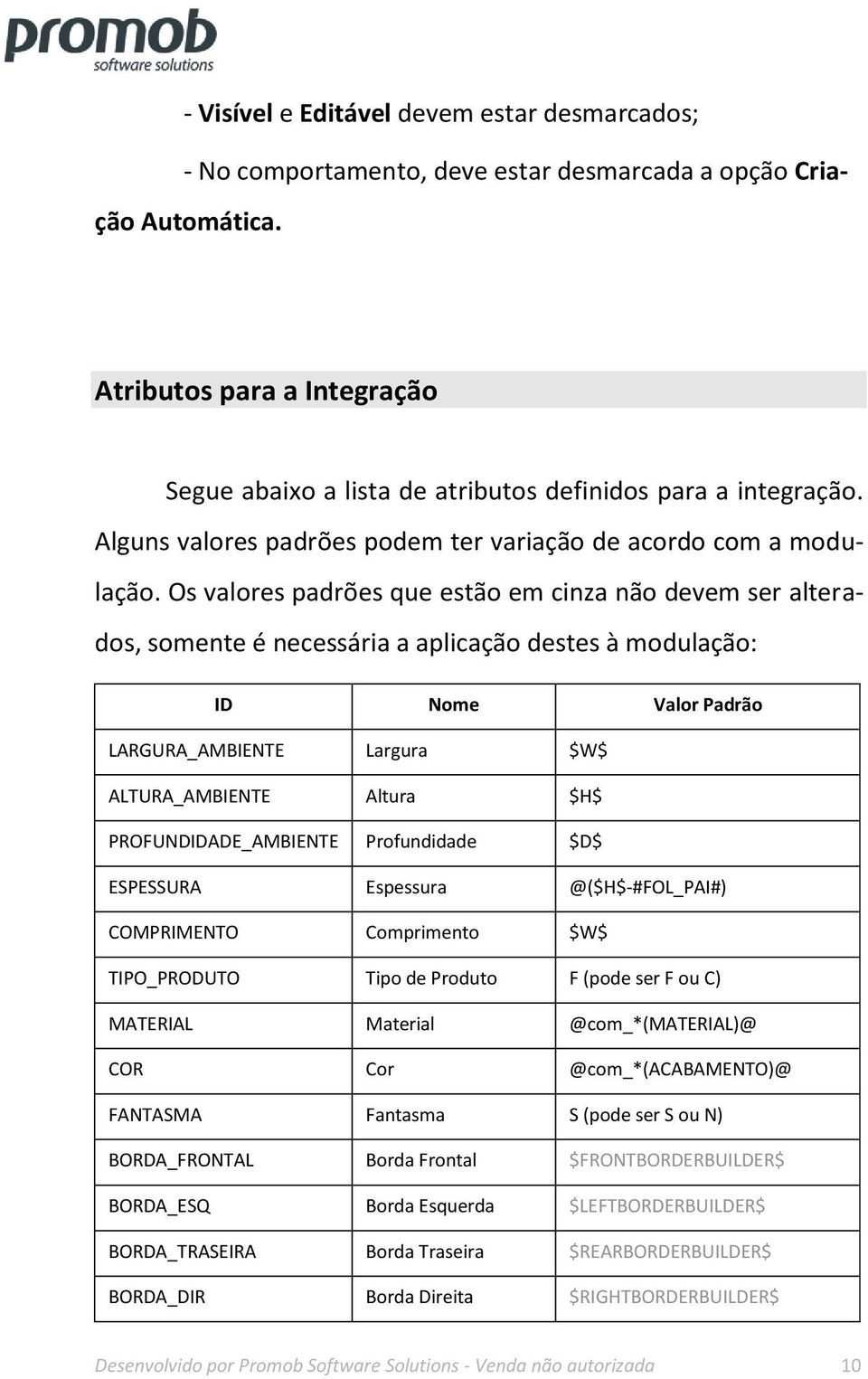 Os valores padrões que estão em cinza não devem ser alterados, somente é necessária a aplicação destes à modulação: ID Nome Valor Padrão LARGURA_AMBIENTE Largura $W$ ALTURA_AMBIENTE Altura $H$