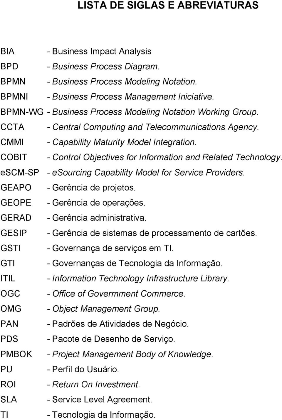 COBIT - Control Objectives for Information and Related Technology. escm-sp - esourcing Capability Model for Service Providers. GEAPO - Gerência de projetos. GEOPE - Gerência de operações.