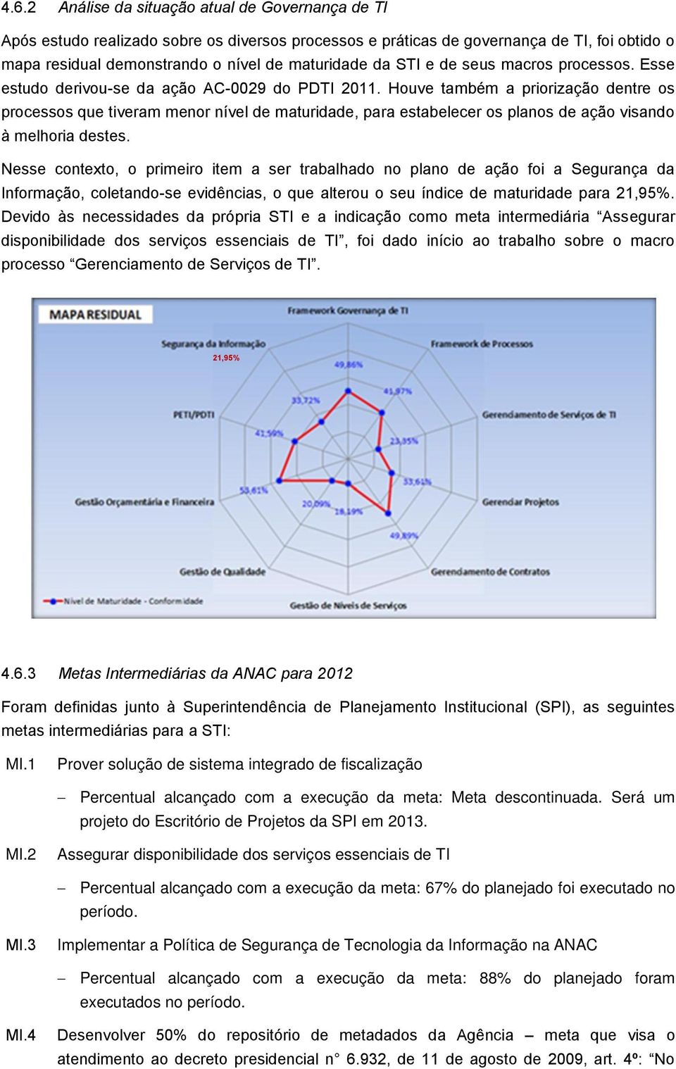 Houve também a priorização dentre os processos que tiveram menor nível de maturidade, para estabelecer os planos de ação visando à melhoria destes.