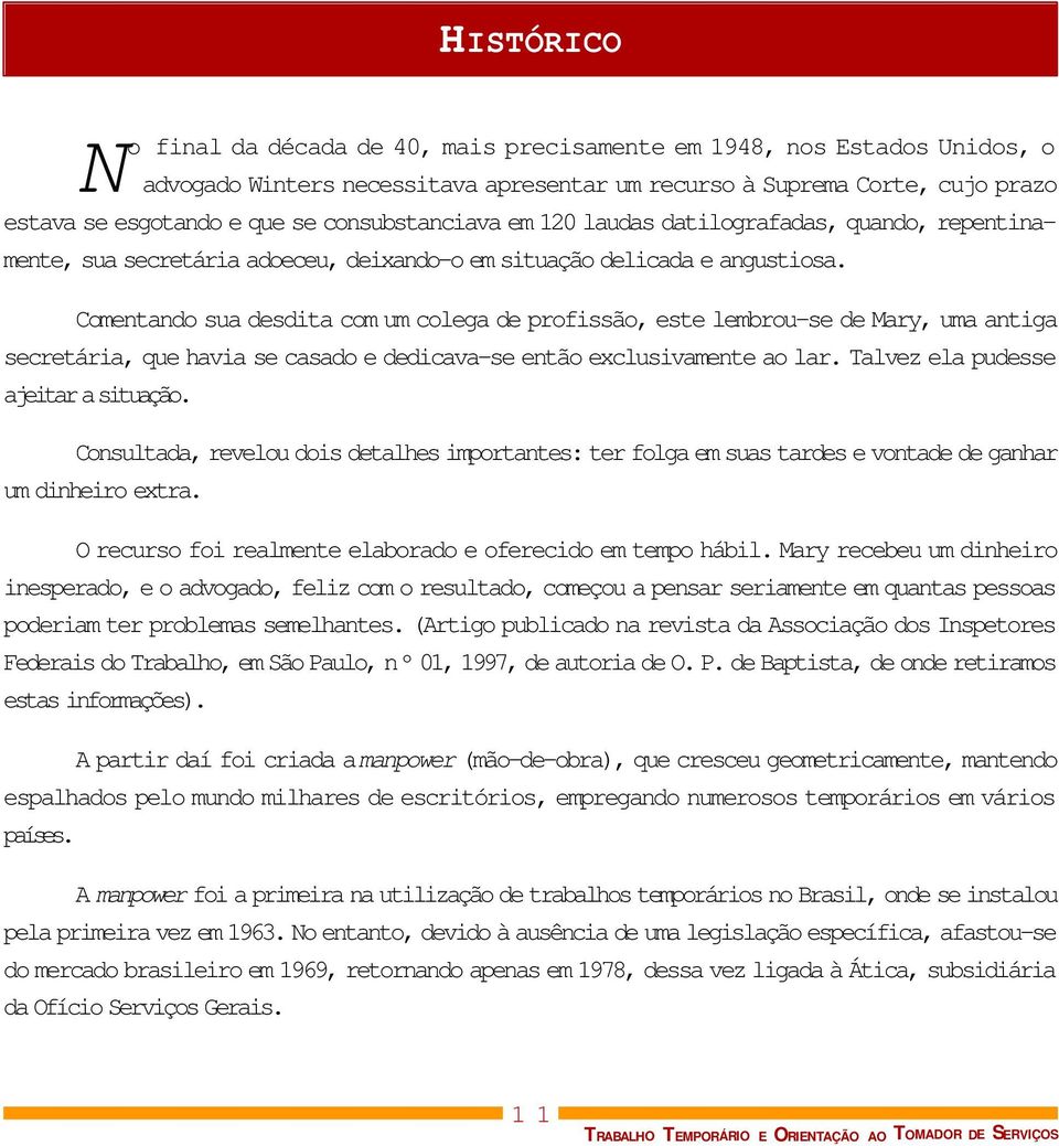 Comentando sua desdita com um colega de profissão, este lembrou-se de Mary, uma antiga secretária, que havia se casado e dedicava-se então exclusivamente ao lar. Talvez ela pudesse ajeitar a situação.