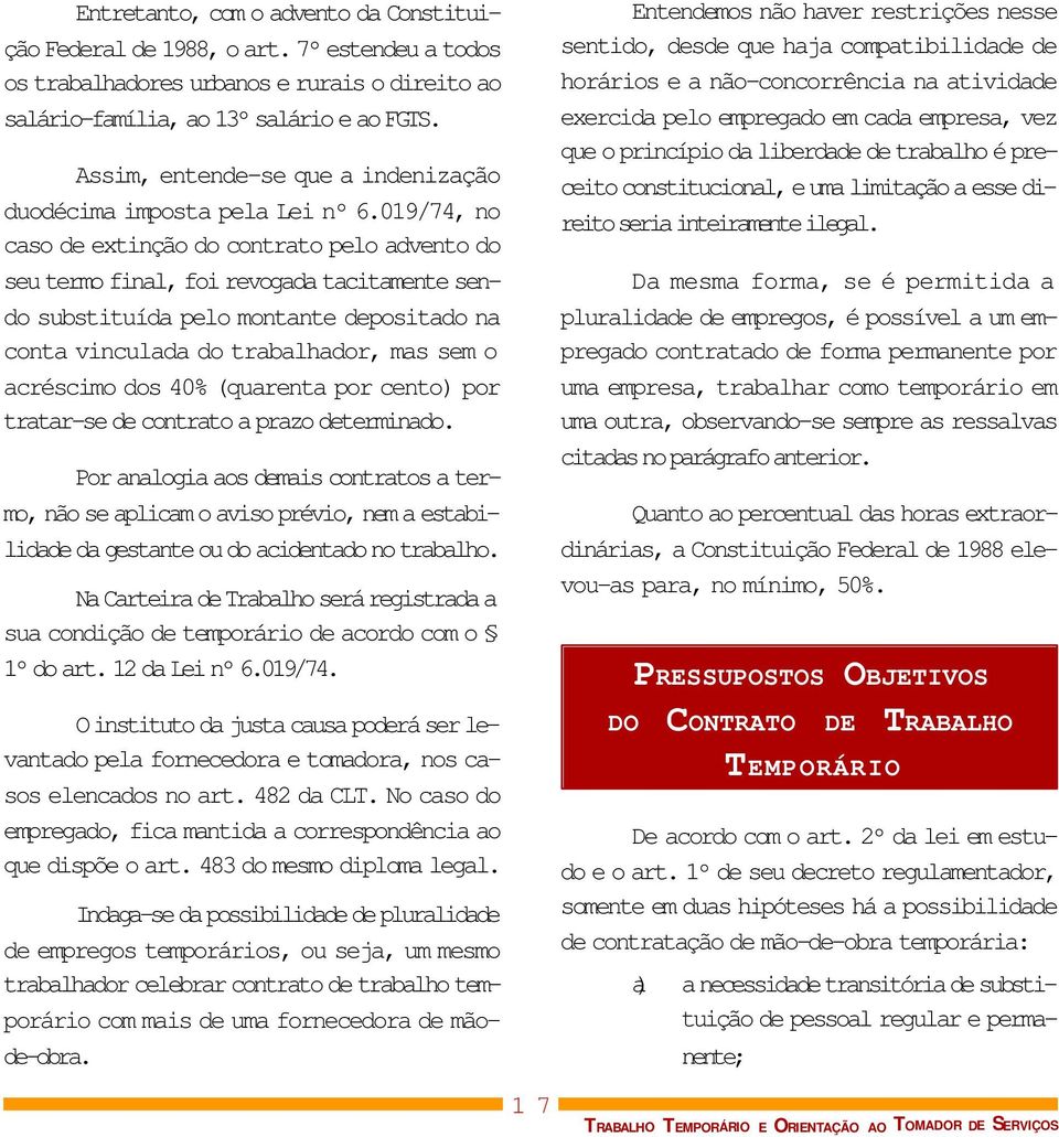 019/74, no caso de extinção do contrato pelo advento do seu termo final, foi revogada tacitamente sendo substituída pelo montante depositado na conta vinculada do trabalhador, mas sem o acréscimo dos