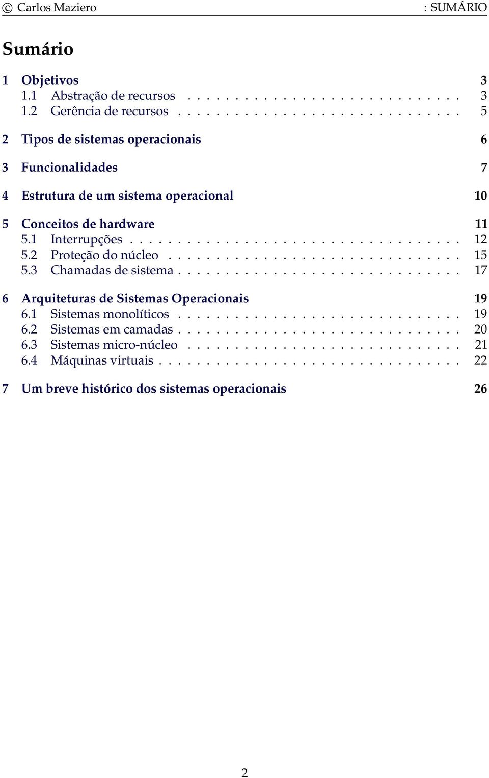 2 Proteção do núcleo............................... 15 5.3 Chamadas de sistema.............................. 17 6 Arquiteturas de Sistemas Operacionais 19 6.1 Sistemas monolíticos.............................. 19 6.2 Sistemas em camadas.