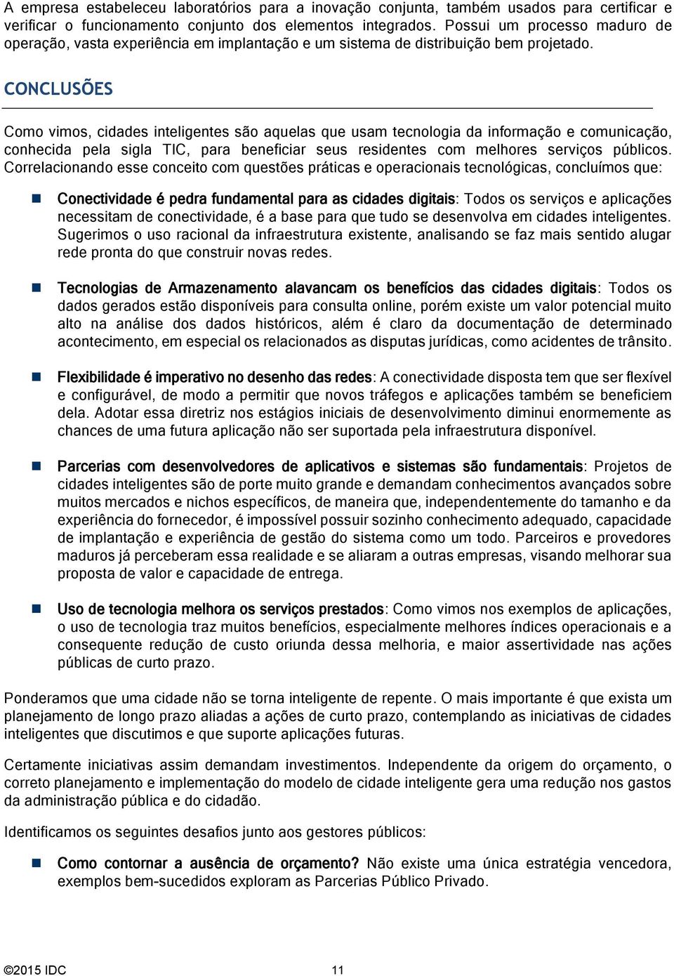 CONCLUSÕES Como vimos, cidades inteligentes são aquelas que usam tecnologia da informação e comunicação, conhecida pela sigla TIC, para beneficiar seus residentes com melhores serviços públicos.