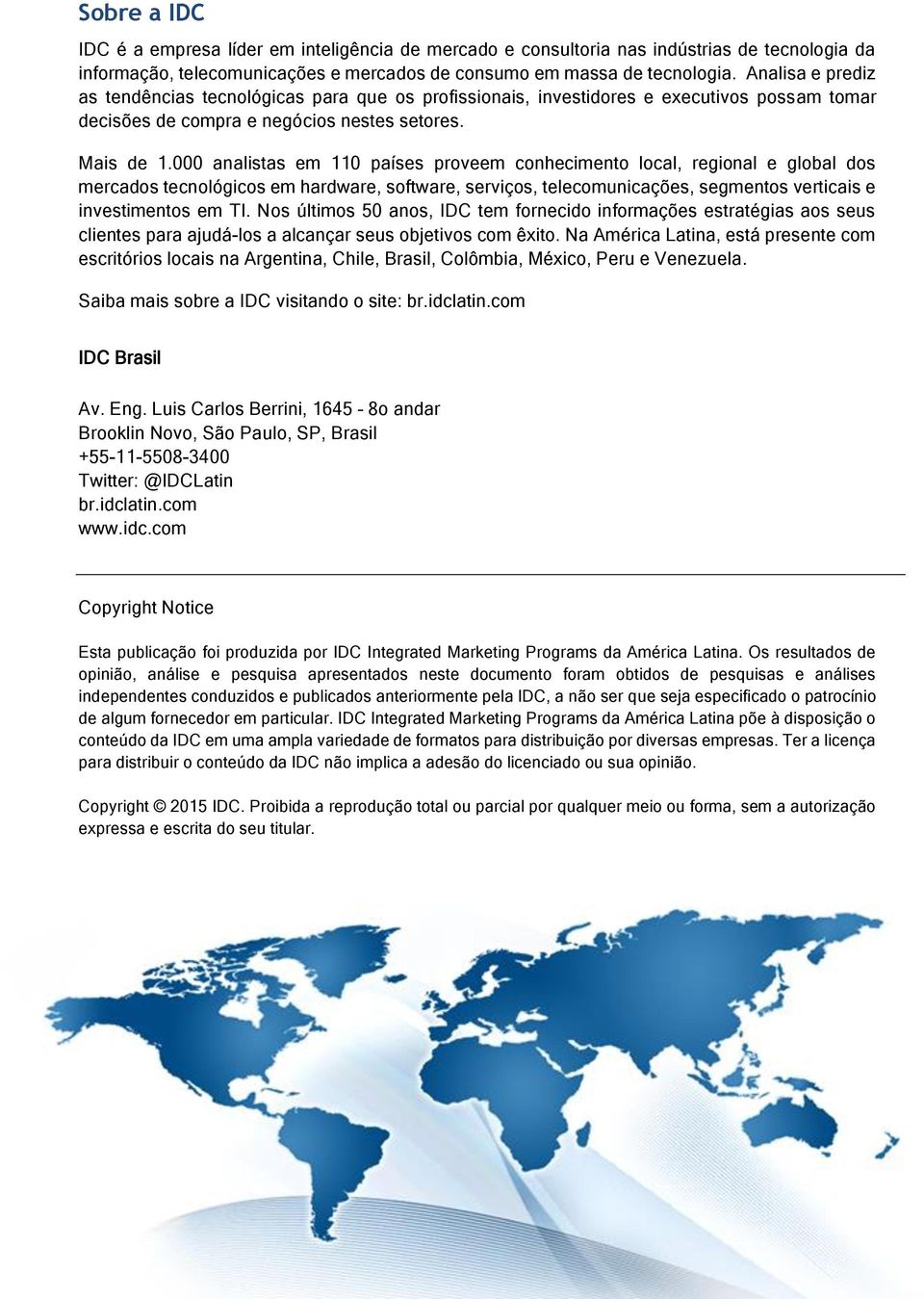 000 analistas em 110 países proveem conhecimento local, regional e global dos mercados tecnológicos em hardware, software, serviços, telecomunicações, segmentos verticais e investimentos em TI.