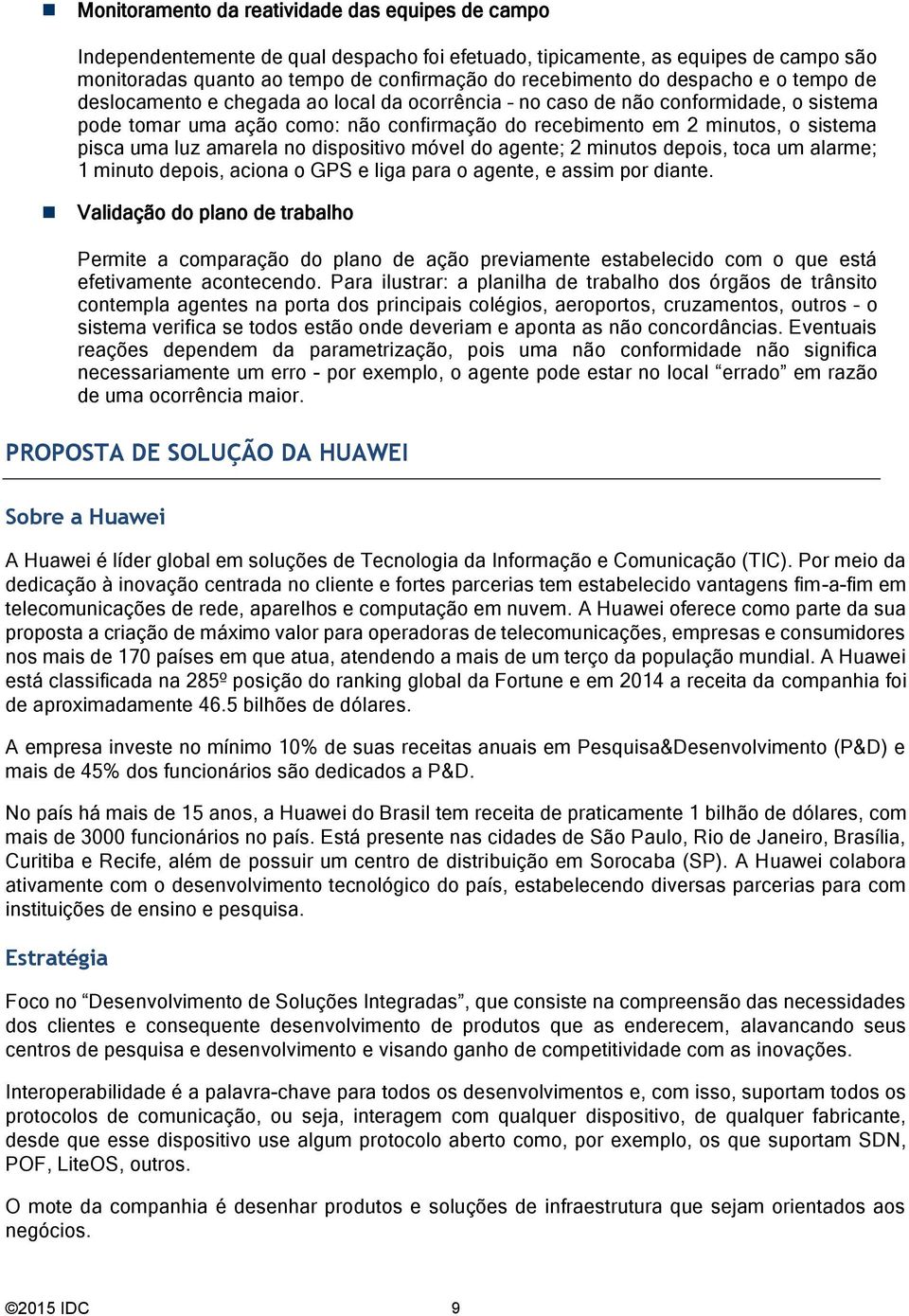 luz amarela no dispositivo móvel do agente; 2 minutos depois, toca um alarme; 1 minuto depois, aciona o GPS e liga para o agente, e assim por diante.