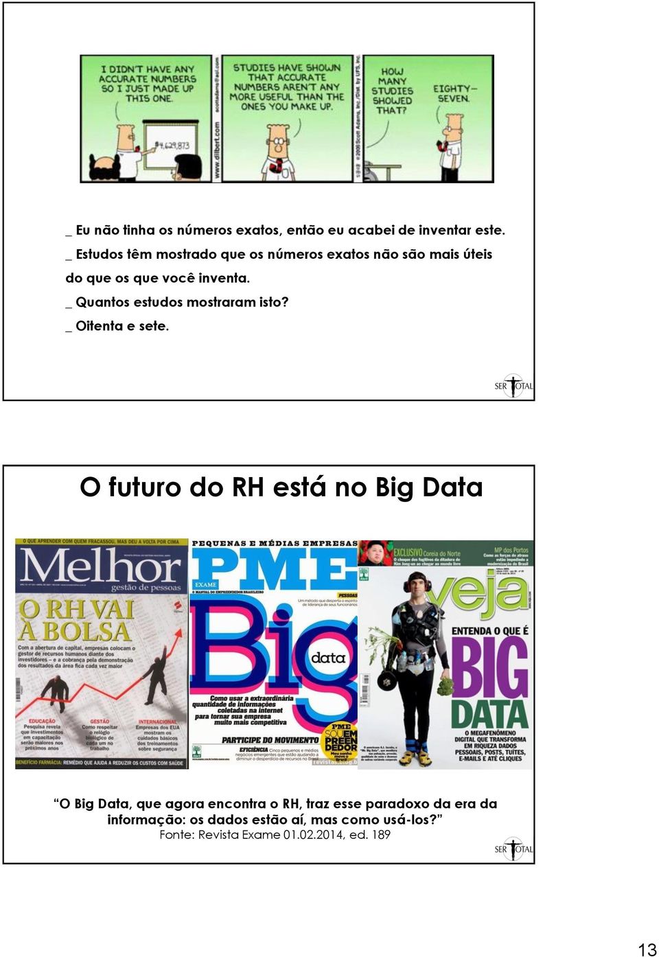 _ Quantos estudos mostraram isto? _ Oitenta e sete.