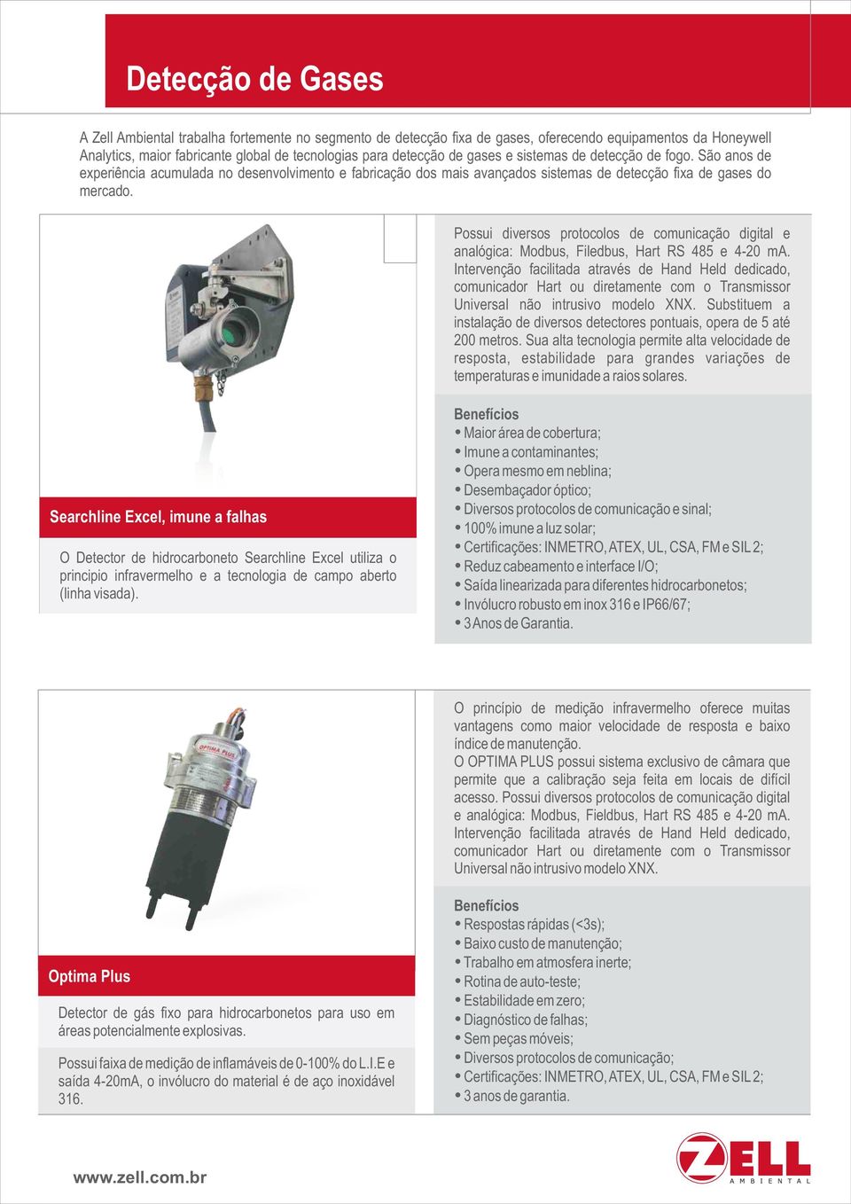 Possui diversos protocolos de comunicação digital e analógica: Modbus, Filedbus, Hart RS 485 e 4-20 ma.