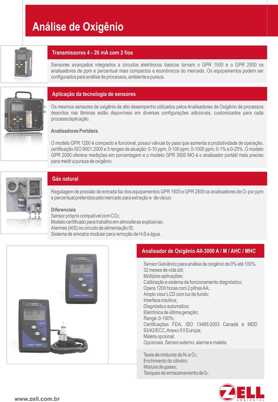 Aplicação da tecnologia de sensores Os mesmos sensores de oxigênio de alto desempenho utilizados pelos Analisadores de Oxigênio de processos descritos nas lâminas estão disponíveis em diversas