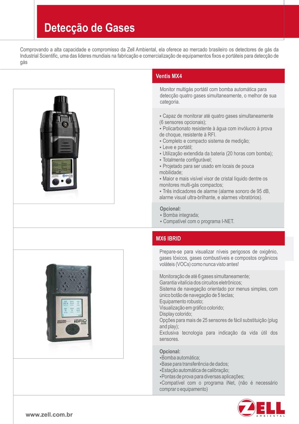 sua categoria. ŸCapaz de monitorar até quatro gases simultaneamente (6 sensores opcionais); ŸPolicarbonato resistente à água com invólucro à prova de choque, resistente à RFI.