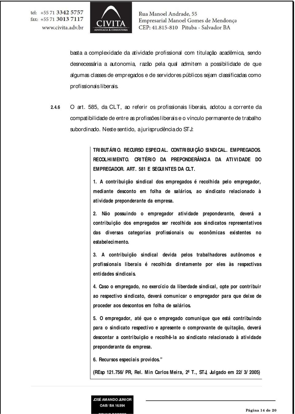 585, da CLT, ao referir os profissionais liberais, adotou a corrente da compatibilidade de entre as profissões liberais e o vínculo permanente de trabalho subordinado.