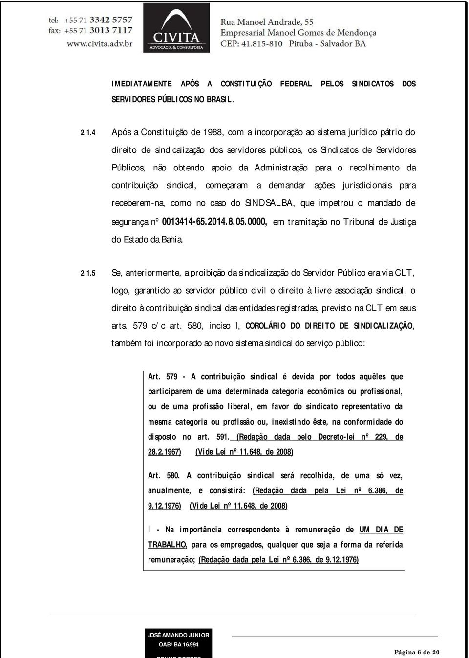 Administração para o recolhimento da contribuição sindical, começaram a demandar ações jurisdicionais para receberem-na, como no caso do SINDSALBA, que impetrou o mandado de segurança nº 0013414-65.