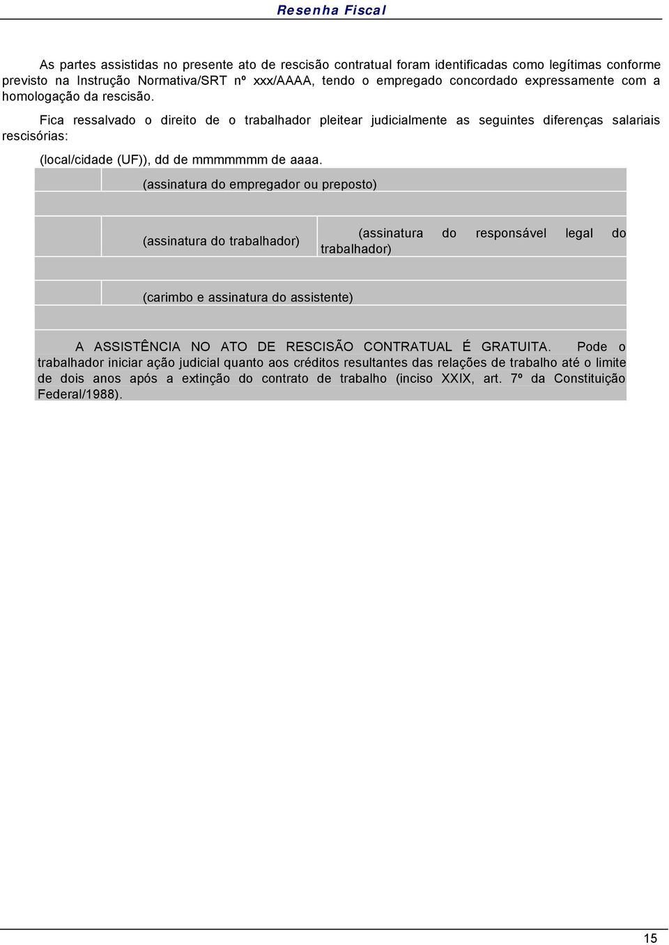 (assinatura do empregador ou preposto) (assinatura do trabalhador) (assinatura do responsável legal do trabalhador) (carimbo e assinatura do assistente) A ASSISTÊNCIA NO ATO DE RESCISÃO CONTRATUAL É