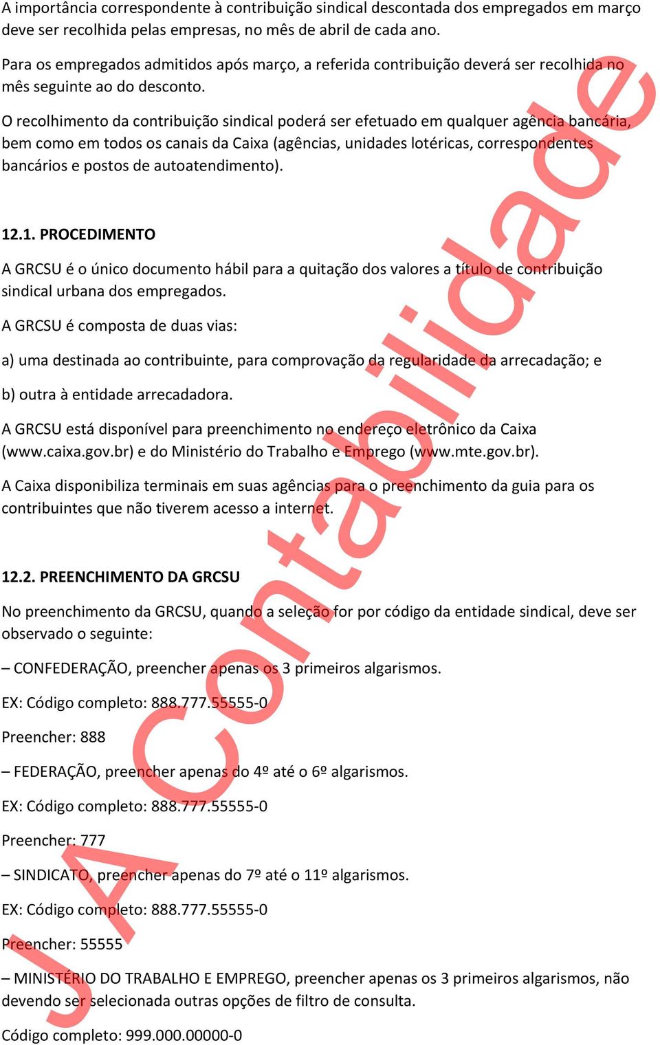 O recolhimento da contribuição sindical poderá ser efetuado em qualquer agência bancária, bem como em todos os canais da Caixa (agências, unidades lotéricas, correspondentes bancários e postos de